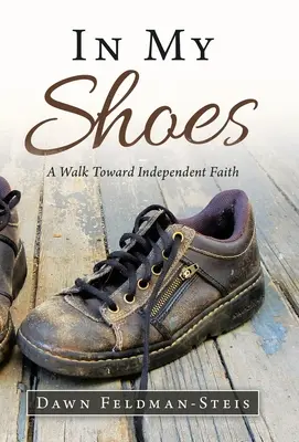În pantofii mei: A Walk Toward Independent Faith - In My Shoes: A Walk Toward Independent Faith