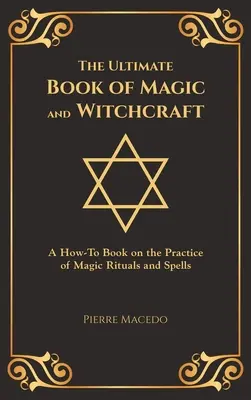 Cartea supremă de magie și vrăjitorie: A How-To Book on the Practice of Magic Rituals and Spells (Ediție cu copertă specială) - The Ultimate Book of Magic and Witchcraft: A How-To Book on the Practice of Magic Rituals and Spells (Special Cover Edition)