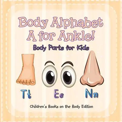 Alfabetul corpului: A de la gleznă! Părțile corpului pentru copii - Ediție de cărți pentru copii despre corp - Body Alphabet: A for Ankle! Body Parts for Kids - Children's Books on the Body Edition