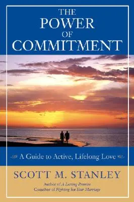 Puterea angajamentului: Un ghid pentru o iubire activă, pe tot parcursul vieții - The Power of Commitment: A Guide to Active, Lifelong Love