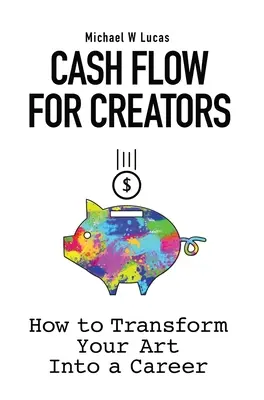 Flux de numerar pentru creatori: Cum să vă transformați arta într-o carieră - Cash Flow for Creators: How to Transform your Art into a Career