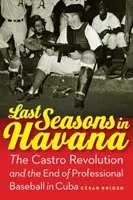 Ultimele sezoane în Havana: Revoluția Castro și sfârșitul baseball-ului profesionist în Cuba - Last Seasons in Havana: The Castro Revolution and the End of Professional Baseball in Cuba
