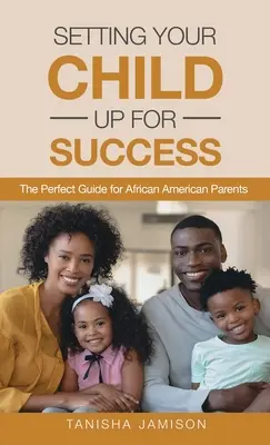Pregătirea copilului tău pentru succes: Ghidul perfect pentru părinții afro-americani - Setting Your Child Up for Success: The Perfect Guide for African American Parents