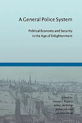 Un sistem general de poliție: Economie politică și securitate în epoca iluminismului (Political Economy and Security in the Age of Enlightenment) - A General Police System: Political Economy and Security in the Age of Enlightenment