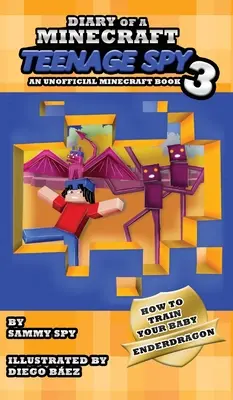 Jurnalul unui spion adolescent Minecraft 3: Cartea 3: „Cum să-ți dresezi copilul Enderdragon - Diary Of A Minecraft Teenage Spy 3: Book 3: 'How To Train Your Baby Enderdragon'