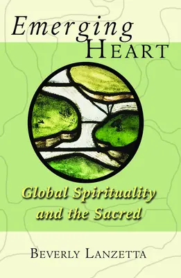 Inima emergentă: Spiritualitatea globală și sacrul - Emerging Heart: Global Spirituality and the Sacred