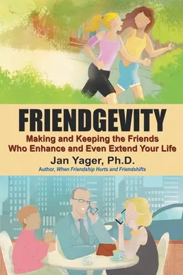 Friendgevity: Făcându-ți și păstrându-ți prietenii care îți îmbunătățesc și chiar îți prelungesc viața - Friendgevity: Making and Keeping the friends Who Enhance and Even Extend Your Life