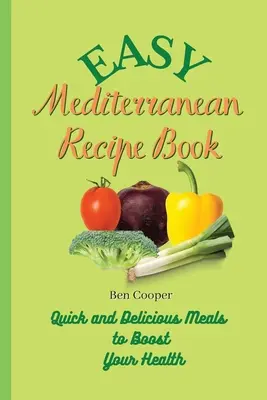 Carte de rețete mediteraneene ușoare: Mâncăruri rapide și delicioase pentru a vă stimula sănătatea - Easy Mediterranean Recipe Book: Quick and Delicious Meals to Boost Your Health