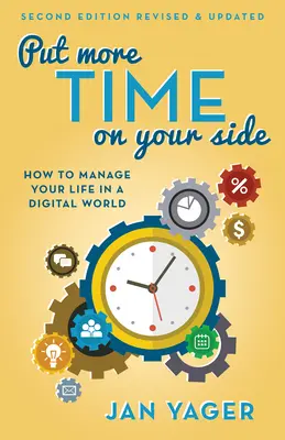 Put More Time on Your Side: How to Manage Your Life in a Digital World (A doua ediție, revizuită și actualizată) - Put More Time on Your Side: How to Manage Your Life in a Digital World (Second Edition, Revised and Updated)