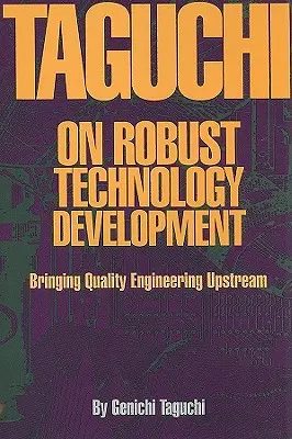 Taguchi on Robust Quality Development Bringing Quality Engineering Upstream