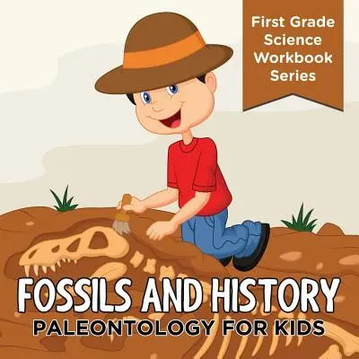 Fosile și istorie: Paleontologie pentru copii (First Grade Science Workbook Series) - Fossils And History: Paleontology for Kids (First Grade Science Workbook Series)
