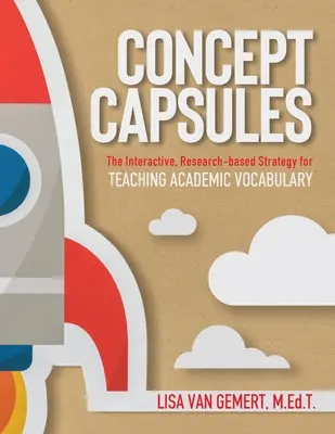 Capsule conceptuale: Strategia interactivă, bazată pe cercetare, pentru predarea vocabularului academic - Concept Capsules: The Interactive, Research-based Strategy for Teaching Academic Vocabulary