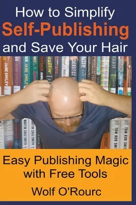 Cum să simplifici autopublicarea și să-ți salvezi părul - How to Simplify Self-Publishing and Save Your Hair