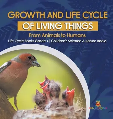 Creșterea și ciclul de viață al ființelor vii: From Animals to Humans - Life Cycle Books Grade 4 - Cărți pentru copii despre știință și natură - Growth and Life Cycle of Living Things: From Animals to Humans - Life Cycle Books Grade 4 - Children's Science & Nature Books