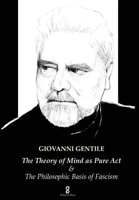 Teoria minții ca act pur: & Bazele filozofice ale fascismului - The Theory of Mind as Pure Act: & The Philosophic Basis of Fascism