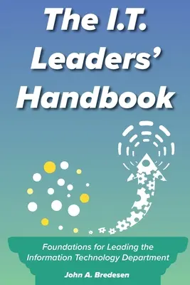 The I.T. Leaders' Handbook: Foundations for Leading the Information Technology Department (Fundamente pentru conducerea departamentului de tehnologia informației) - The I.T. Leaders' Handbook: Foundations for Leading the Information Technology Department