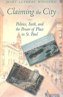 Claiming the City: Politics, Faith, and the Power of Place in St. - Claiming the City: Politics, Faith, and the Power of Place in St. Paul