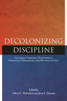 Decolonizarea disciplinei: Copiii, pedeapsa corporală, teologiile creștine și reconcilierea - Decolonizing Discipline: Children, Corporal Punishment, Christian Theologies, and Reconciliation