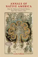 Annals of Native America: Cum și-au păstrat istoria Nahuas din Mexicul colonial - Annals of Native America: How the Nahuas of Colonial Mexico Kept Their History Alive
