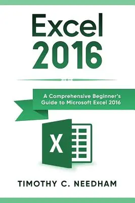 Excel 2016: Un ghid cuprinzător pentru începători pentru Microsoft Excel 2016 - Excel 2016: A Comprehensive Beginner's Guide to Microsoft Excel 2016