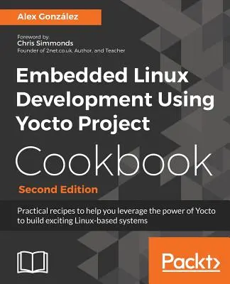 Embedded Linux Development Using Yocto Project Cookbook: Rețete practice pentru a vă ajuta să profitați de puterea Yocto pentru a construi sisteme interesante bazate pe Linux - Embedded Linux Development Using Yocto Project Cookbook: Practical recipes to help you leverage the power of Yocto to build exciting Linux-based syste