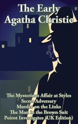 The Early Agatha Christie: Misterioasa afacere de la Styles, Adversarul secret, Crima de pe Links, Omul în costum maro și zece povestiri scurte - The Early Agatha Christie: The Mysterious Affair at Styles, Secret Adversary, Murder on the Links, The Man in the Brown Suit, and Ten Short Stori