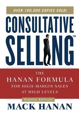 Consultative Selling TM: Formula Hanan pentru vânzări cu marjă mare la niveluri înalte - Consultative Selling TM: The Hanan Formula fro High-Margin Sales at High Levels