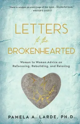 Scrisori către cei cu inima frântă: Sfaturi de la femeie la femeie privind reorientarea, reconstrucția și reîndrăgostirea - Letters to the Brokenhearted: Woman-to-Woman Advice on Refocusing, Rebuilding, and Reloving