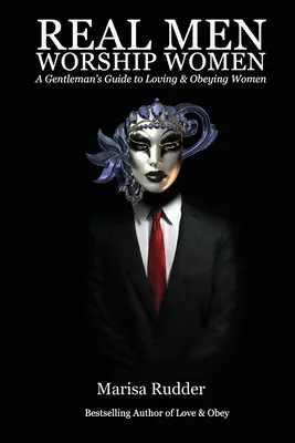 Bărbații adevărați adoră femeile: Ghidul unui gentleman pentru a iubi și a asculta de femei: A Gentleman's Guide to Loving & Obeying Women - Real Men Worship Women: A Gentleman's Guide to Loving & Obeying Women
