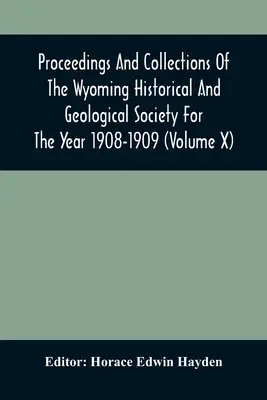 Actele și colecțiile Societății istorice și geologice din Wyoming pentru anul 1908-1909 (volumul X) - Proceedings And Collections Of The Wyoming Historical And Geological Society For The Year 1908-1909 (Volume X)