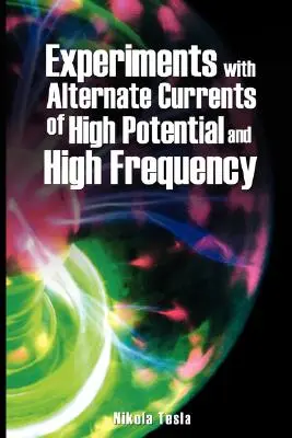 Experimente cu curenți alternativi de potențial ridicat și frecvență ridicată - Experiments with Alternate Currents of High Potential and High Frequency