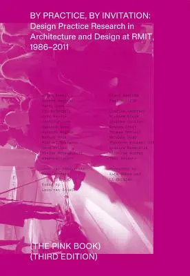 Prin practică, prin invitație: Design Practice Research in Architecture and Design at Rmit, 1986-2011 - By Practice, by Invitation: Design Practice Research in Architecture and Design at Rmit, 1986-2011