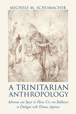 O antropologie trinitară: Adrienne von Speyr și Hans Urs von Balthasar în dialog cu Thomas Aquinas - A Trinitarian Anthropology: Adrienne von Speyr and Hans Urs von Balthasar in Dialogue with Thomas Aquinas