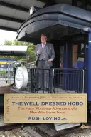 The Well-Dressed Hobo: Aventurile minunate ale unui bărbat căruia îi plac trenurile: The Many Wondrous Adventures of a Man Who Loves Trains - The Well-Dressed Hobo: The Many Wondrous Adventures of a Man Who Loves Trains