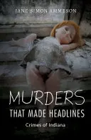 Crimele care au ținut prima pagină a ziarelor: Crimele din Indiana - Murders That Made Headlines: Crimes of Indiana