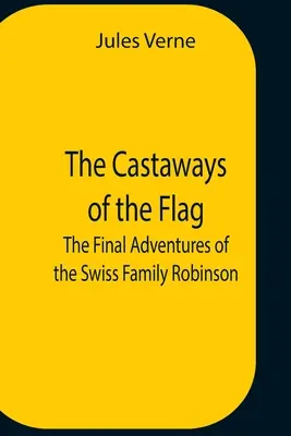 Naufragiații pavilionului; Aventurile finale ale familiei elvețiene Robinson - The Castaways Of The Flag; The Final Adventures Of The Swiss Family Robinson