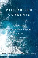 Curenți militarizați: Către un viitor decolonizat în Asia și Pacific - Militarized Currents: Toward a Decolonized Future in Asia and the Pacific