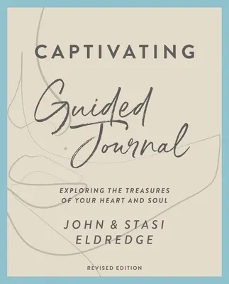 Jurnal ghidat captivant, ediție revizuită: Explorarea comorilor din inima și sufletul tău - Captivating Guided Journal, Revised Edition: Exploring the Treasures of Your Heart and Soul