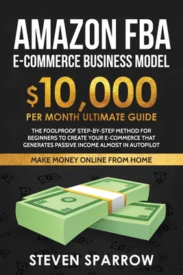 Amazon FBA Ecommerce Business Model: Metodă pas cu pas infailibilă pentru începători pentru a vă crea Ecommerce care generează venituri pasive aproape în Autop - Amazon FBA Ecommerce Business Model: Foolproof step-by-step method for beginners to create your Ecommerce that Generate Passive Income almost in Autop