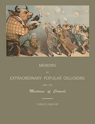 Deliruri populare extraordinare și nebunia mulțimilor - Extraordinary Popular Delusions and the Madness of Crowds