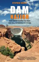 Dam Nation: Cum apa a modelat Vestul și îi va determina viitorul, prima ediție - Dam Nation: How Water Shaped The West And Will Determine Its Future, First Edition