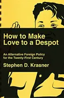 Cum să faci dragoste cu un despot: An Alternative Foreign Policy for the Twenty-First Century (O politică externă alternativă pentru secolul XXI) - How to Make Love to a Despot: An Alternative Foreign Policy for the Twenty-First Century