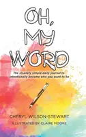 Oh, Cuvântul meu: Jurnalul zilnic extrem de simplu pentru a deveni în mod intenționat cine vrei să fii - Oh, My Word: The insanely simple daily journal to intentionally become who you want to be