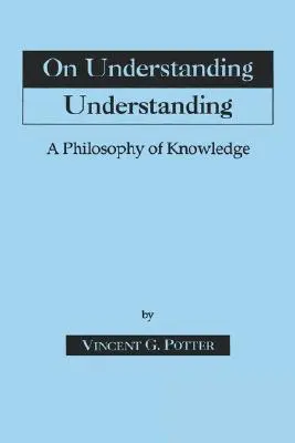 Despre înțelegerea înțelegerii: Filosofia cunoașterii - On Understanding Understanding: Philosophy of Knowledge