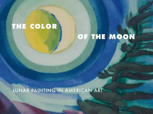 The Color of the Moon (Culoarea lunii): Pictura lunară în arta americană - The Color of the Moon: Lunar Painting in American Art