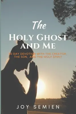 SFÂNTUL DUH ȘI EU: Devoțiune de 30 de zile cu Creatorul, Fiul și Duhul Sfânt - The HOLY GHOST AND ME: 30 Day Devotion with the Creator, the Son, and the Holy Spirit