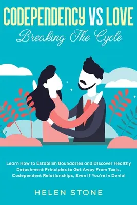 Codependență vs Dragoste: Breaking The Cycle Învață cum să stabilești limite și descoperă principii sănătoase de detașare pentru a scăpa de toxic - Codependency Vs Love: Breaking The Cycle Learn How to Establish Boundaries and Discover Healthy Detachment Principles to Get Away From Toxic