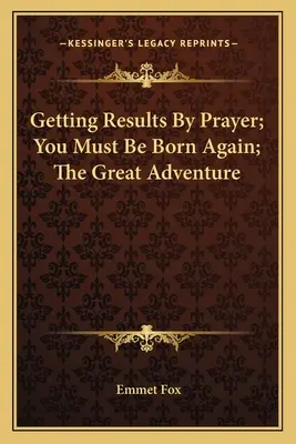 Obținerea de rezultate prin rugăciune; Trebuie să te naști din nou; Marea aventură - Getting Results by Prayer; You Must Be Born Again; The Great Adventure