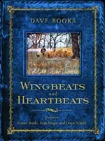 Wingbeats and Heartbeats: Essays on Game Birds, Gun Dogs, and Days Afield