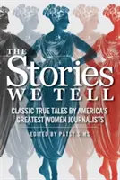 Poveștile pe care le spunem: Povești adevărate clasice ale celor mai mari jurnaliste din America - The Stories We Tell: Classic True Tales by America's Greatest Women Journalists